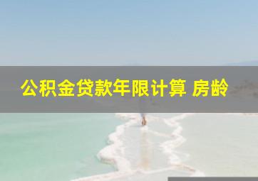 公积金贷款年限计算 房龄